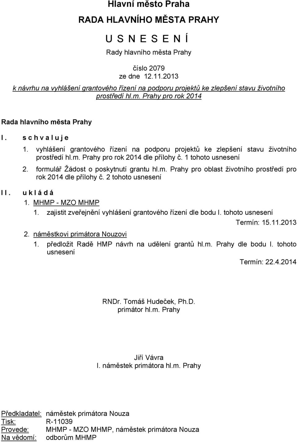 vyhlášení grantového řízení na podporu projektů ke zlepšení stavu životního prostředí hl.m. Prahy pro rok 2014 dle přílohy č. 1 tohoto usnesení 2. formulář Žádost o poskytnutí grantu hl.m. Prahy pro oblast životního prostředí pro rok 2014 dle přílohy č.