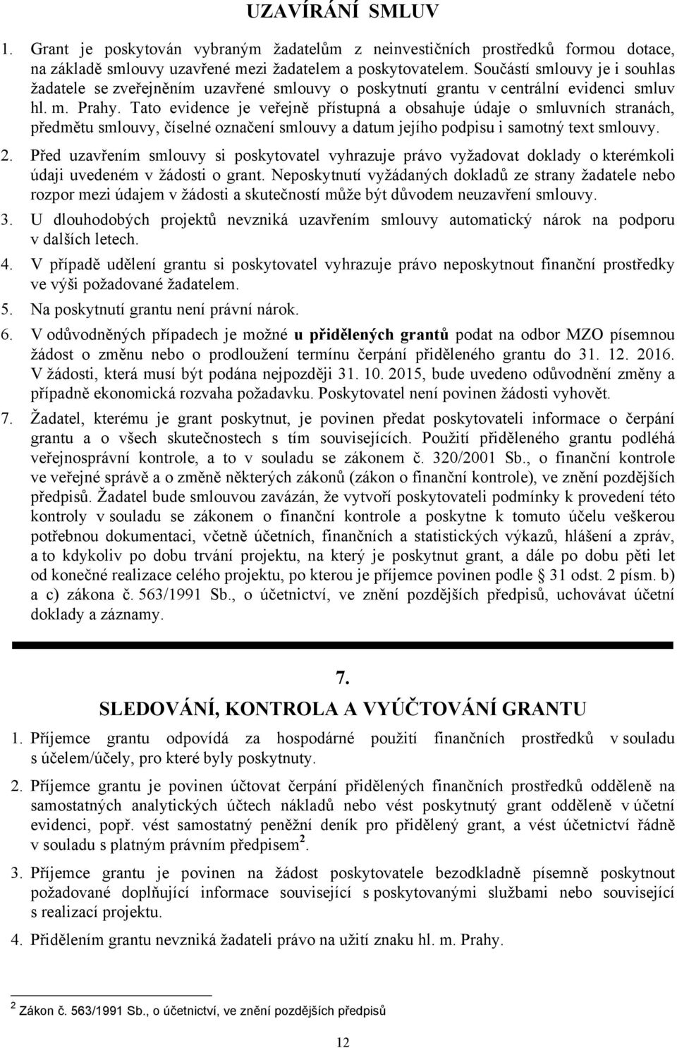 Tato evidence je veřejně přístupná a obsahuje údaje o smluvních stranách, předmětu smlouvy, číselné označení smlouvy a datum jejího podpisu i samotný text smlouvy. 2.