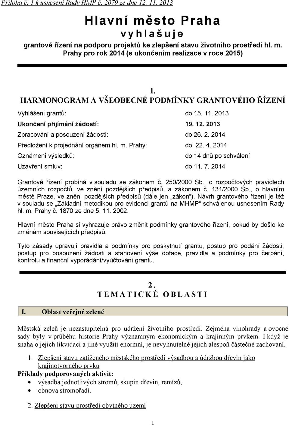 m. Prahy: do 22. 4. 2014 Oznámení výsledků: do 14 dnů po schválení Uzavření smluv: do 11. 7. 2014 Grantové řízení probíhá v souladu se zákonem č. 250/2000 Sb.