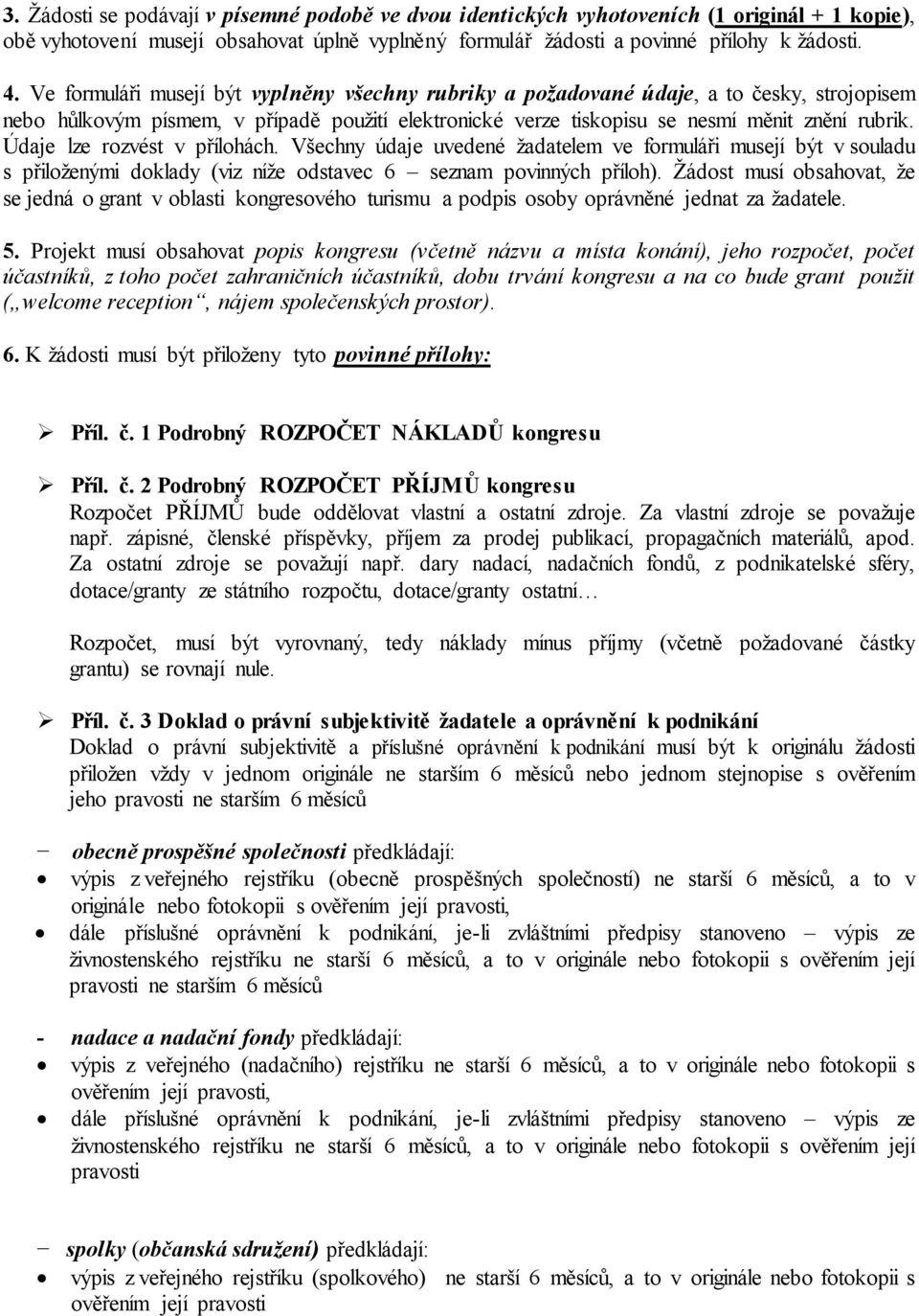 Údaje lze rozvést v přílohách. Všechny údaje uvedené žadatelem ve formuláři musejí být v souladu s přiloženými doklady (viz níže odstavec 6 seznam povinných příloh).