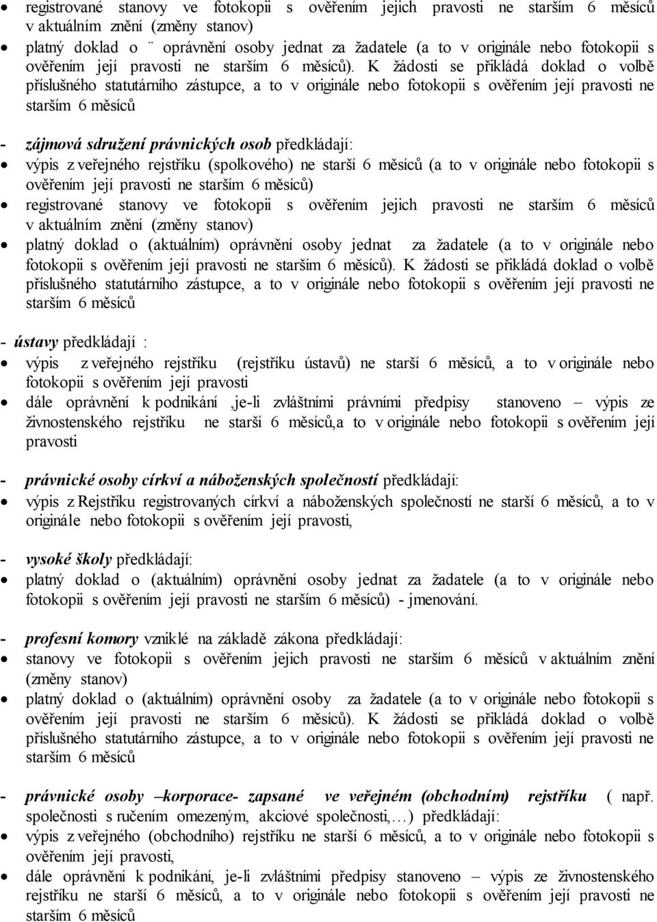 K žádosti se přikládá doklad o volbě příslušného statutárního zástupce, a to v originále nebo fotokopii s ověřením její pravosti ne starším 6 měsíců - zájmová sdružení právnických osob předkládají: