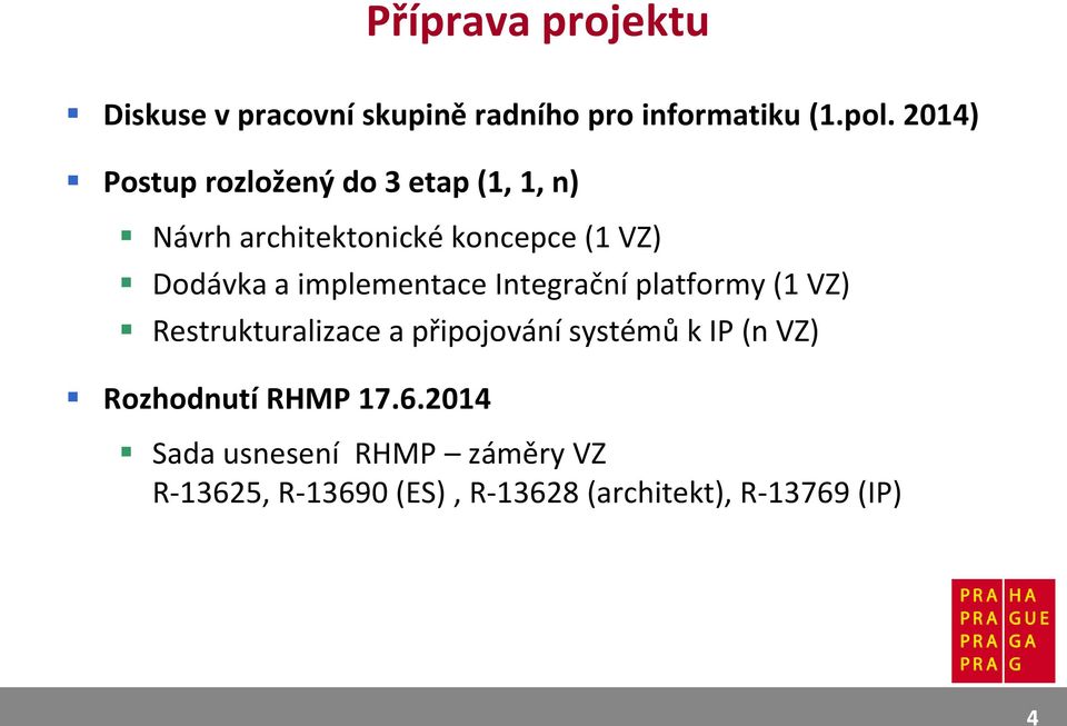 implementace Integrační platformy (1 VZ) Restrukturalizace a připojování systémů k IP (n VZ)