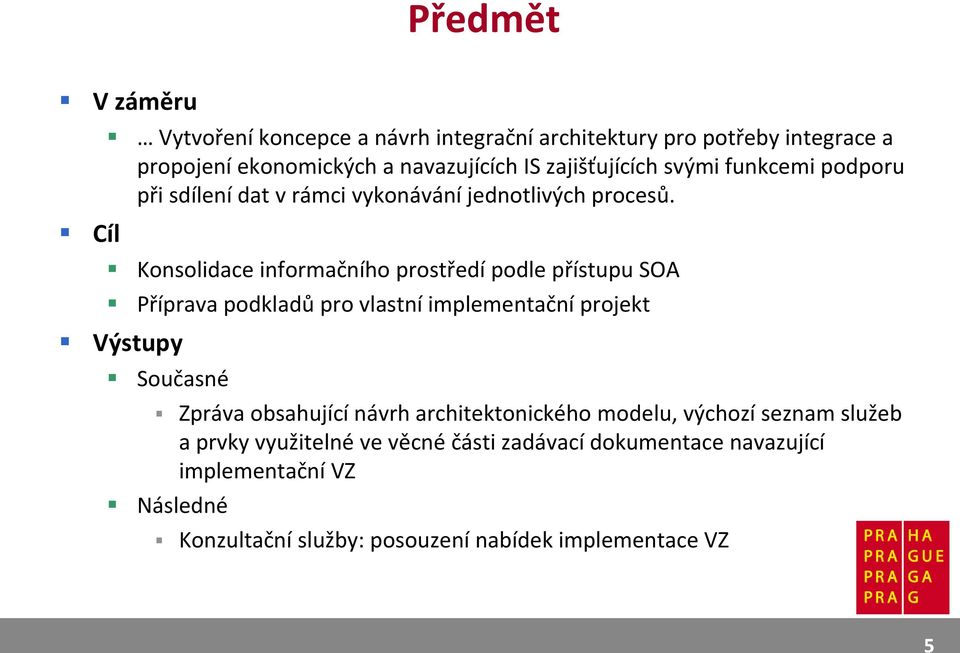 Konsolidace informačního prostředí podle přístupu SOA Příprava podkladů pro vlastní implementační projekt Výstupy Současné Zpráva obsahující