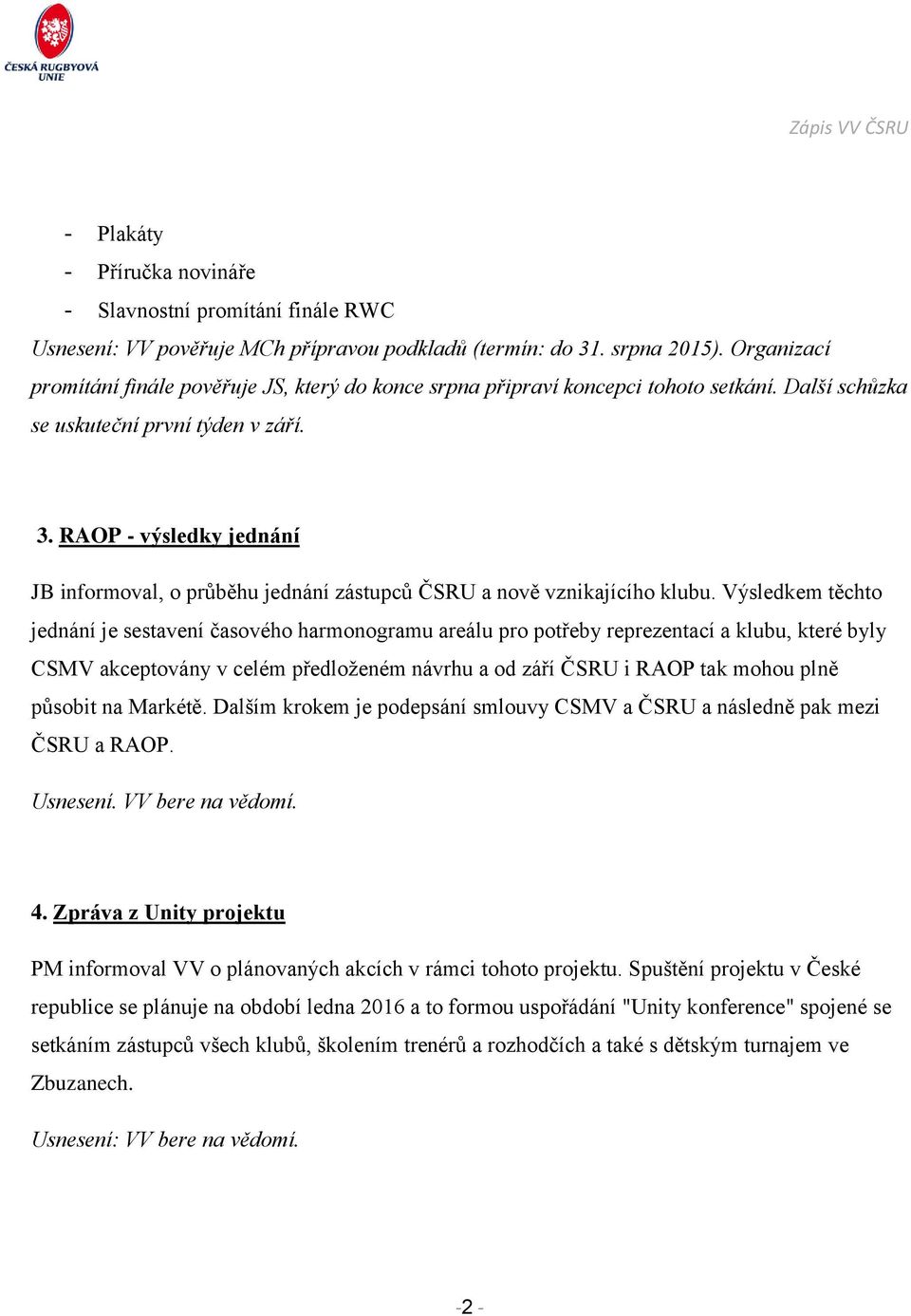 RAOP - výsledky jednání JB informoval, o průběhu jednání zástupců ČSRU a nově vznikajícího klubu.