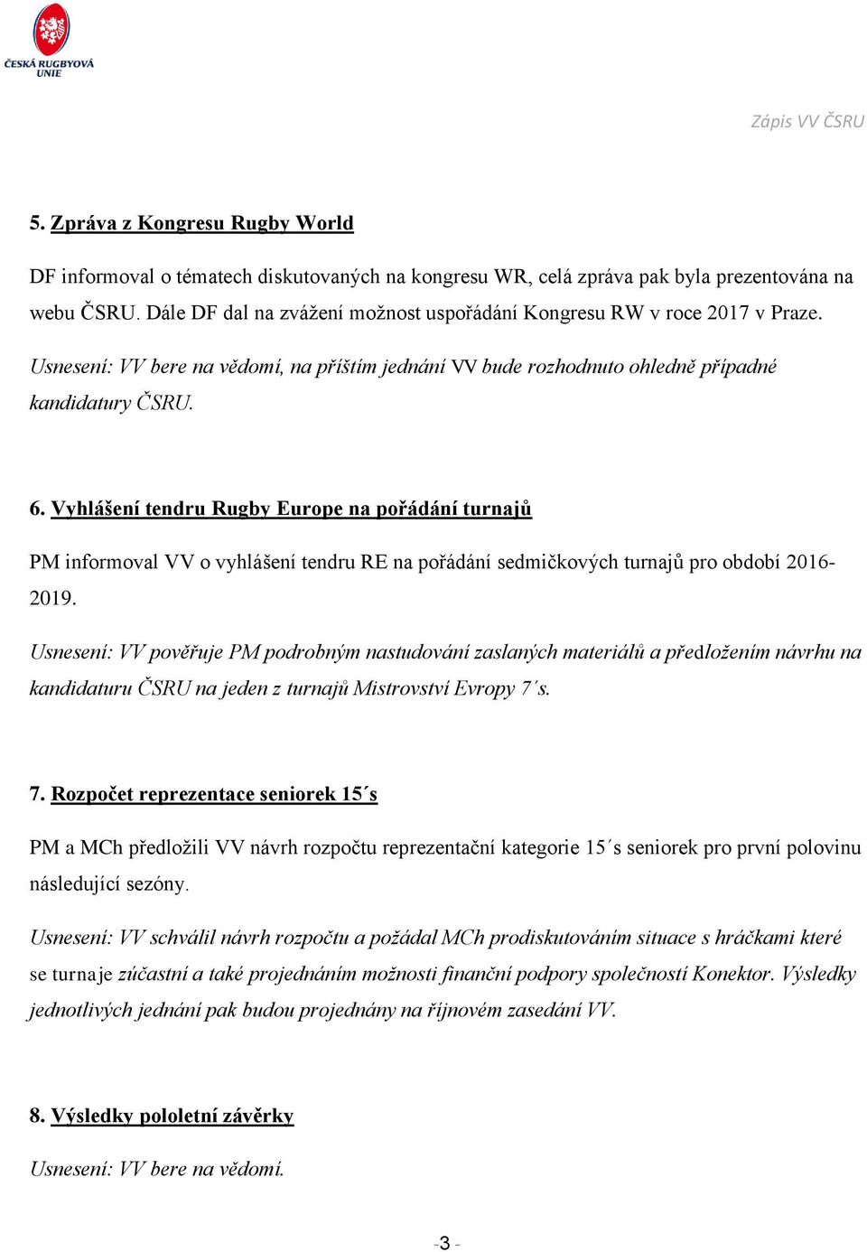 Vyhlášení tendru Rugby Europe na pořádání turnajů PM informoval VV o vyhlášení tendru RE na pořádání sedmičkových turnajů pro období 2016-2019.