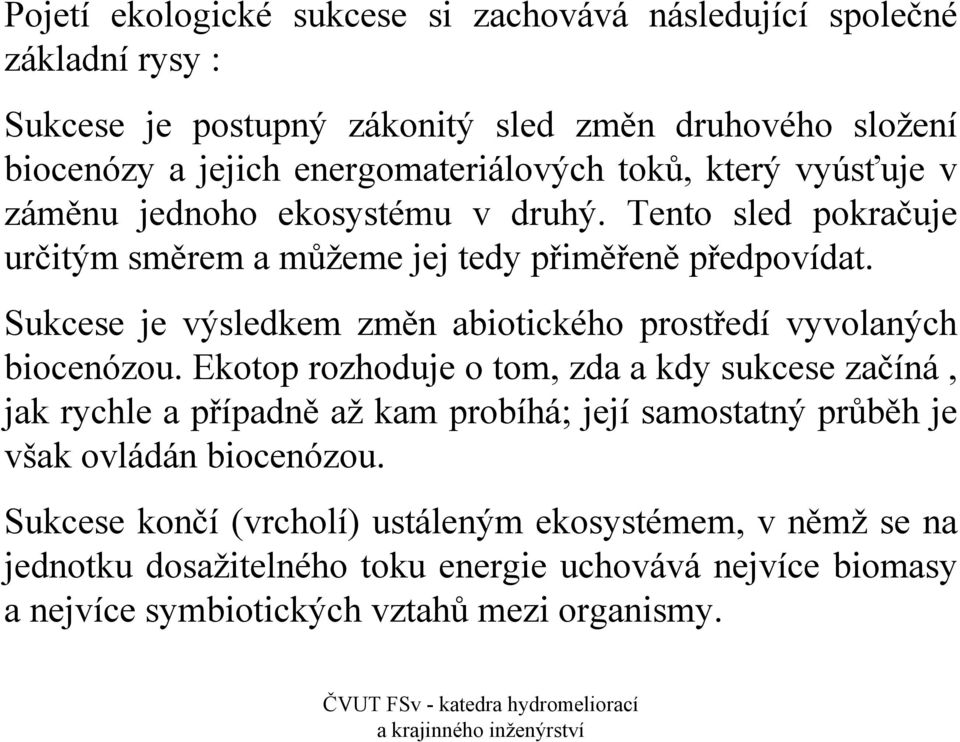 Sukcese je výsledkem změn abiotického prostředí vyvolaných biocenózou.