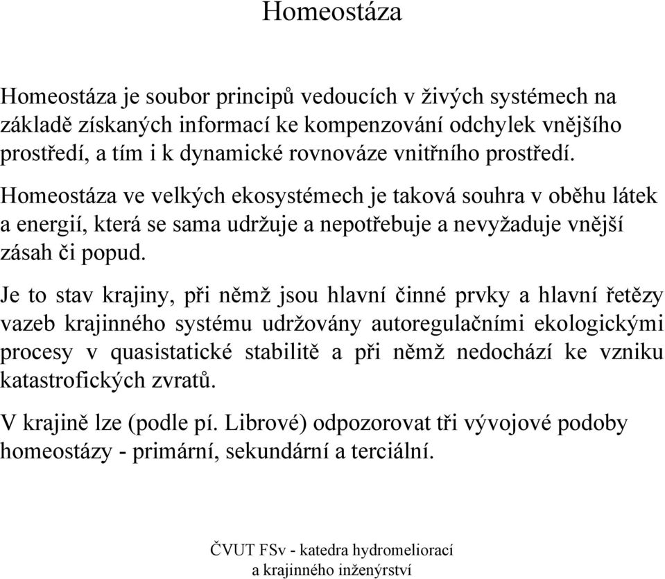 Homeostáza ve velkých ekosystémech je taková souhra v oběhu látek a energií, která se sama udržuje a nepotřebuje a nevyžaduje vnější zásah či popud.