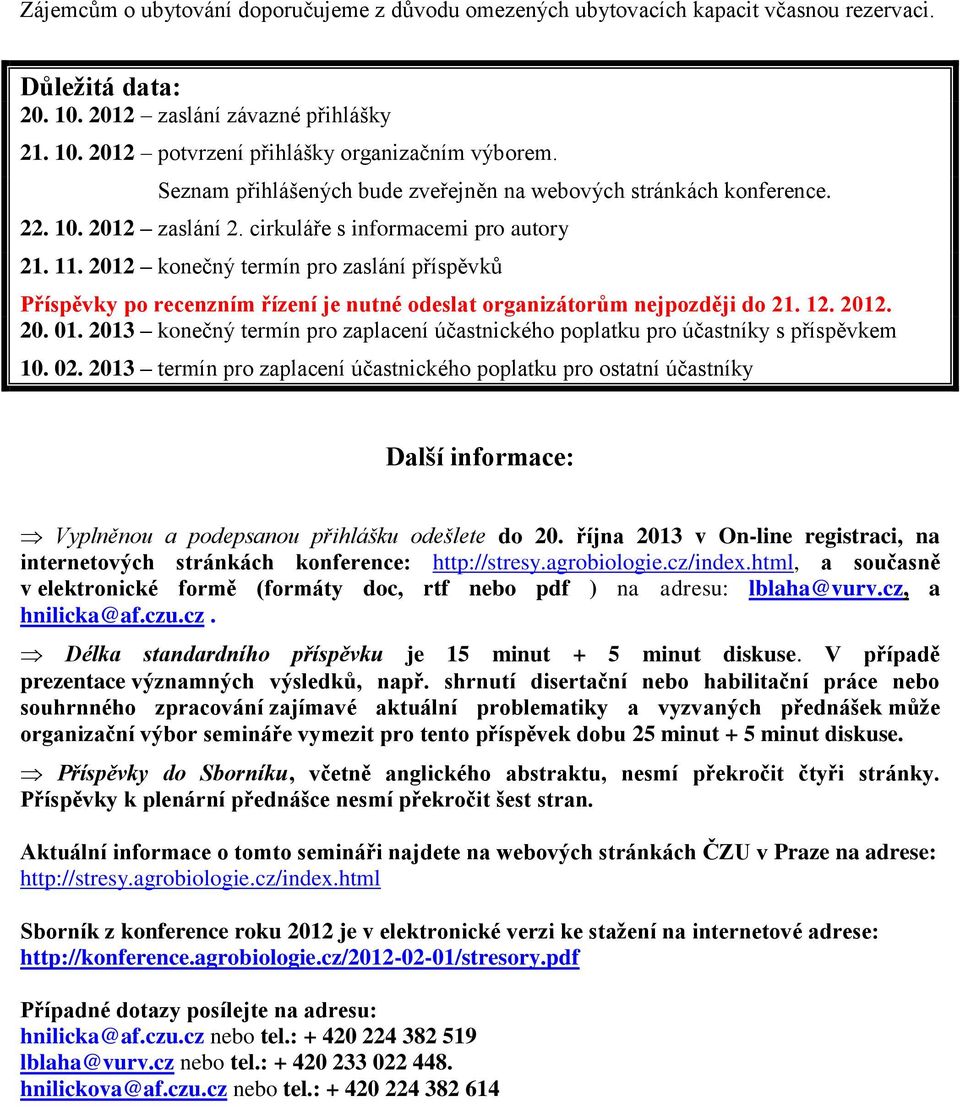 2012 konečný termín pro zaslání příspěvků Příspěvky po recenzním řízení je nutné odeslat organizátorům nejpozději do 21. 12. 2012. 20. 01.