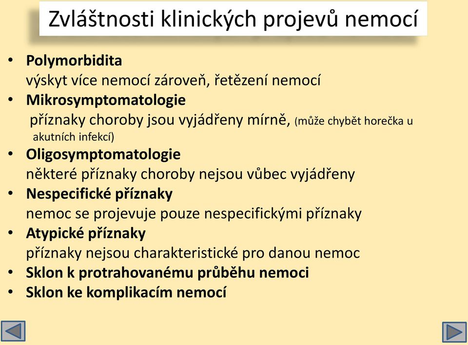 choroby nejsou vůbec vyjádřeny Nespecifické příznaky nemoc se projevuje pouze nespecifickými příznaky Atypické