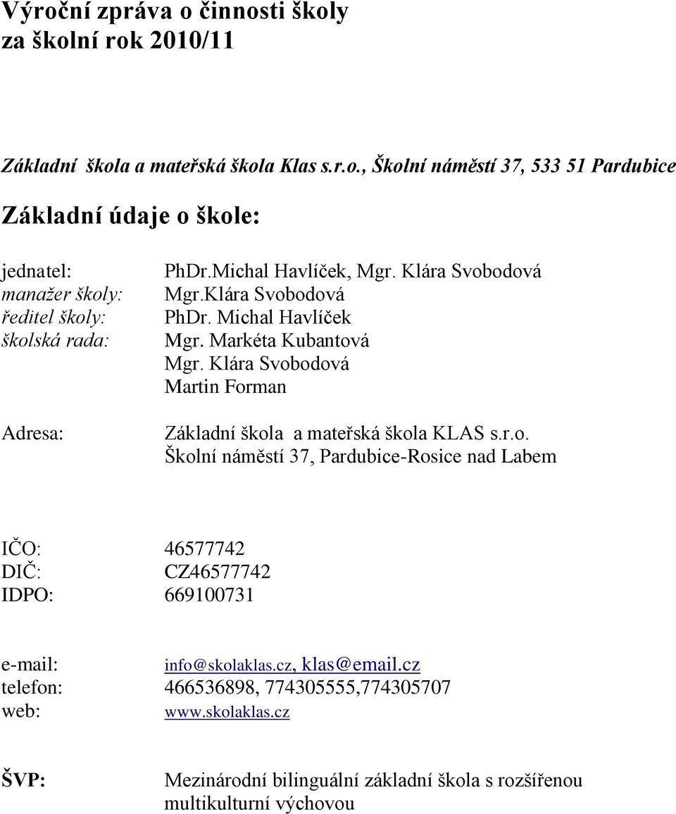 cz, klas@email.cz telefon: 466536898, 774305555,774305707 web: www.skolaklas.cz ŠVP: Mezinárodní bilinguální základní škola s rozšířenou multikulturní výchovou