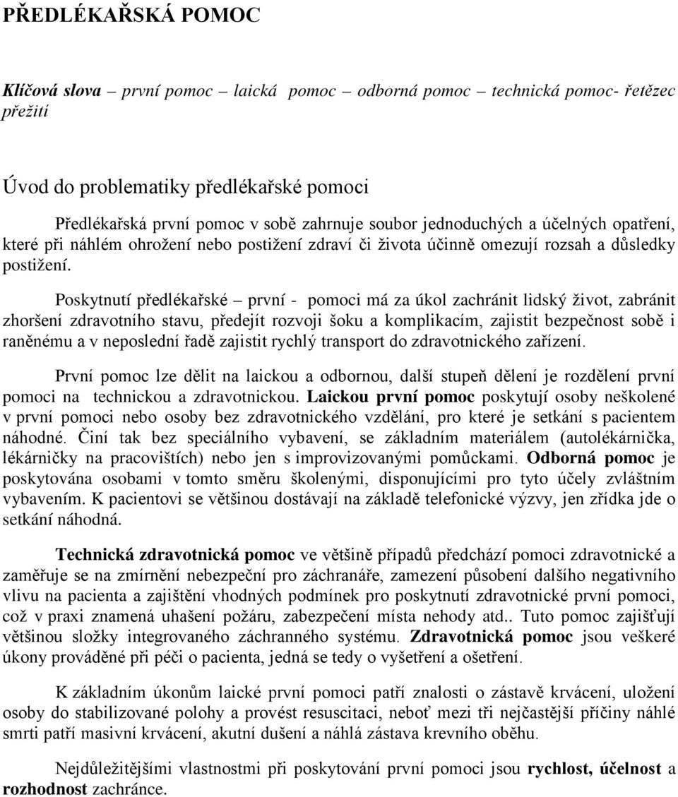 Poskytnutí předlékařské první - pomoci má za úkol zachránit lidský život, zabránit zhoršení zdravotního stavu, předejít rozvoji šoku a komplikacím, zajistit bezpečnost sobě i raněnému a v neposlední