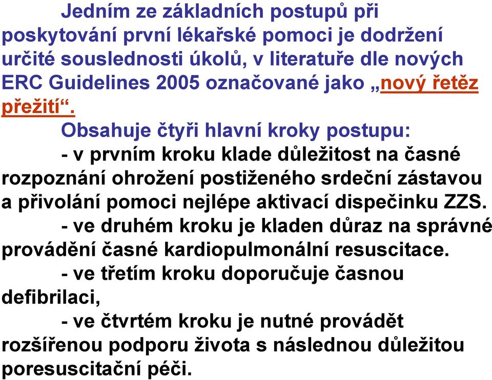 Obsahuje čtyři hlavní kroky postupu: - v prvním kroku klade důležitost na časné rozpoznání ohrožení postiženého srdeční zástavou a přivolání pomoci