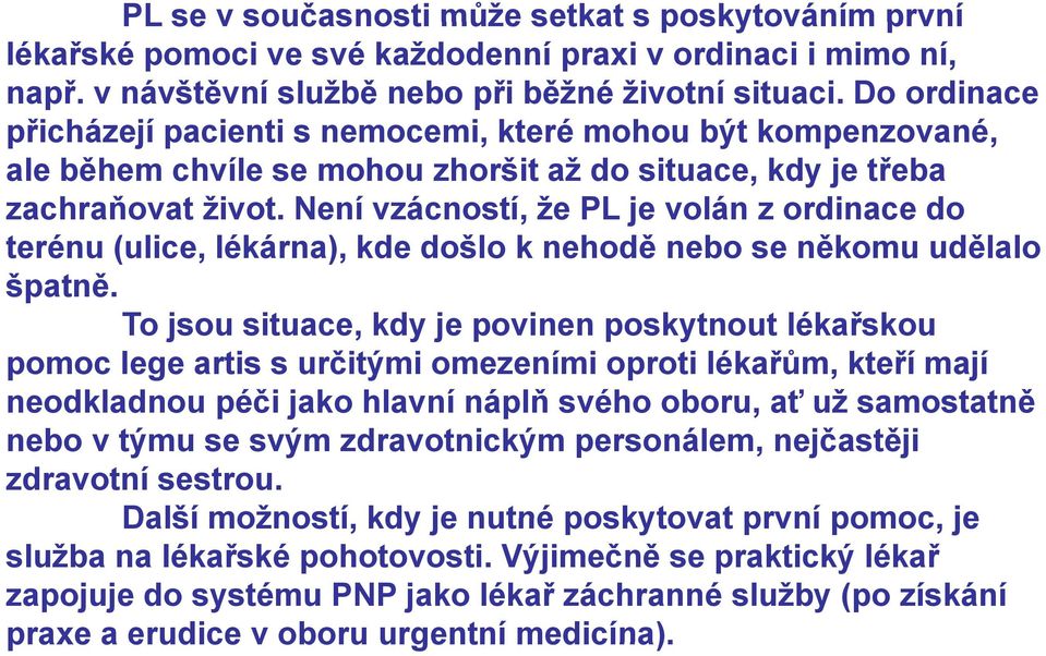 Není vzácností, že PL je volán z ordinace do terénu (ulice, lékárna), kde došlo k nehodě nebo se někomu udělalo špatně.