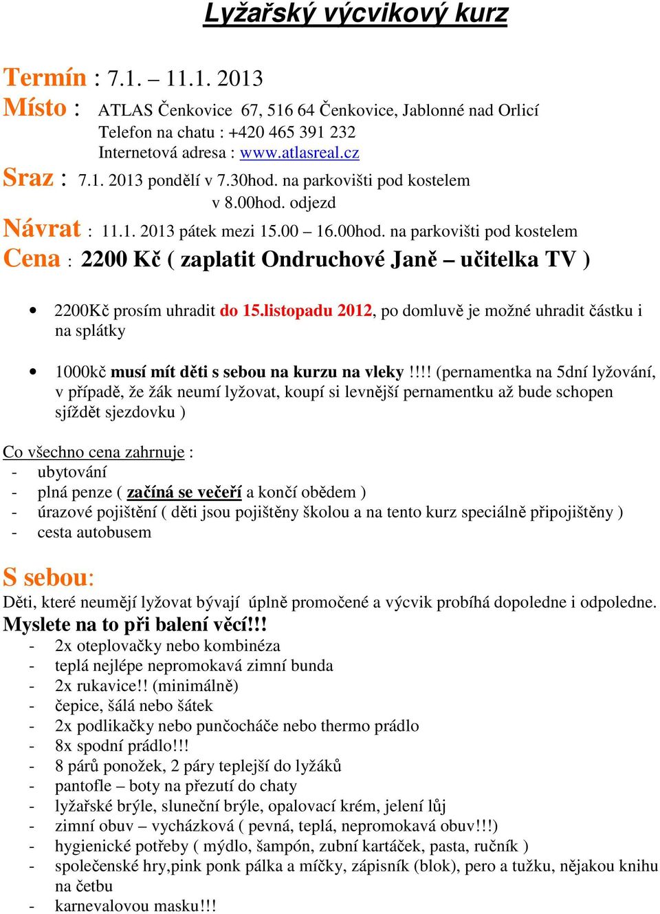 listopadu 2012, po domluvě je možné uhradit částku i na splátky 1000kč musí mít děti s sebou na kurzu na vleky!