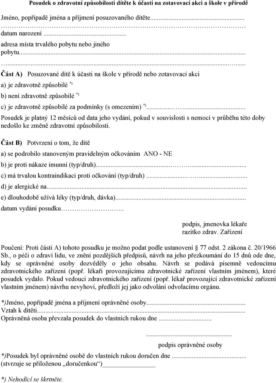 ........ Část A) Posuzované dítě k účasti na škole v přírodě nebo zotavovací akci a) je zdravotně způsobilé *) b) není zdravotně způsobilé *) c) je zdravotně způsobilé za podmínky (s omezením) *).