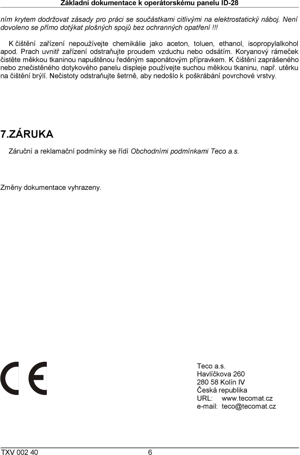 Prach uvnitř zařízení odstraňujte proudem vzduchu nebo odsátím. Koryanový rámeček čistěte měkkou tkaninou napuštěnou ředěným saponátovým přípravkem.