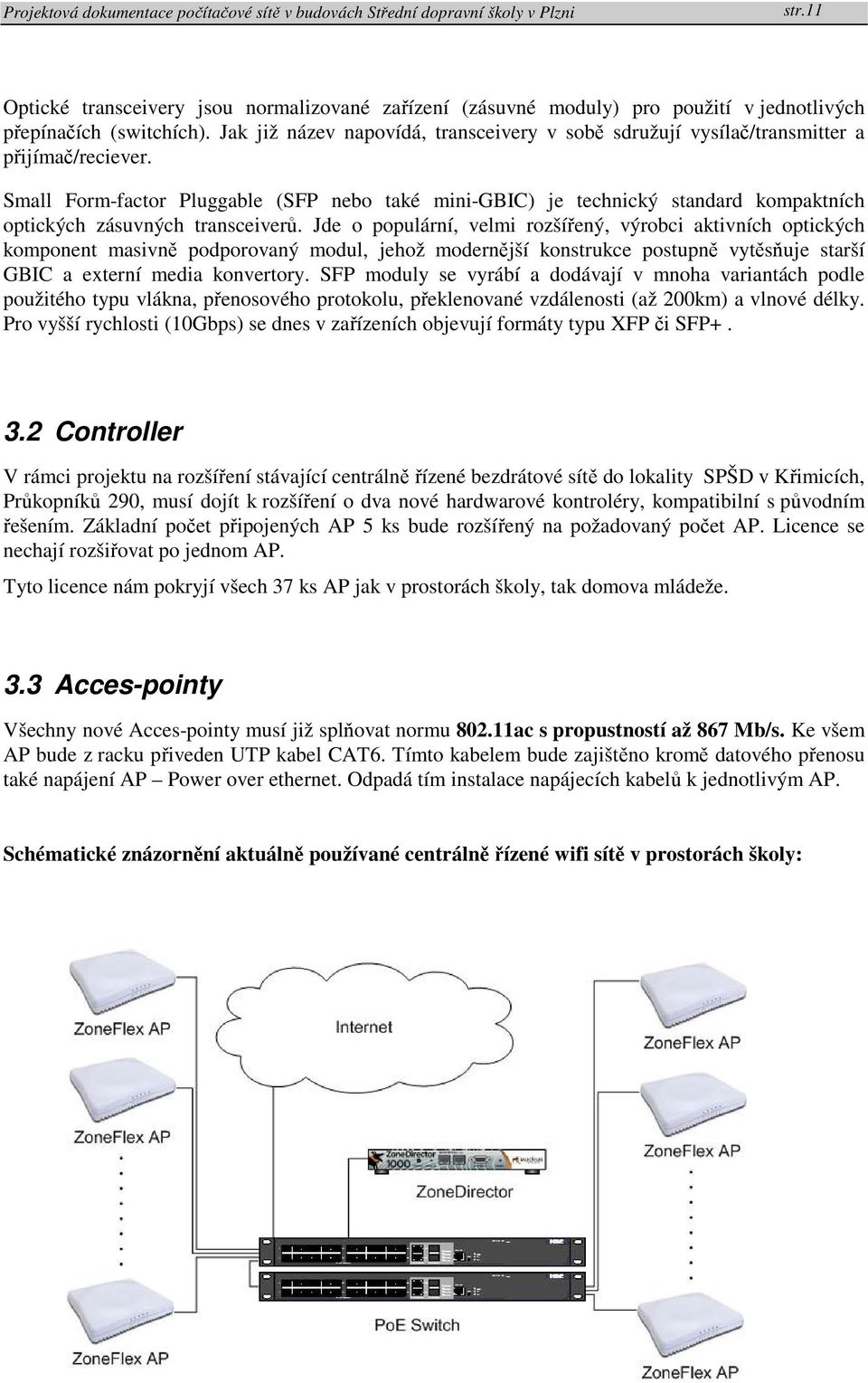 Small Form-factor Pluggable (SFP nebo také mini-gbic) je technický standard kompaktních optických zásuvných transceiverů.