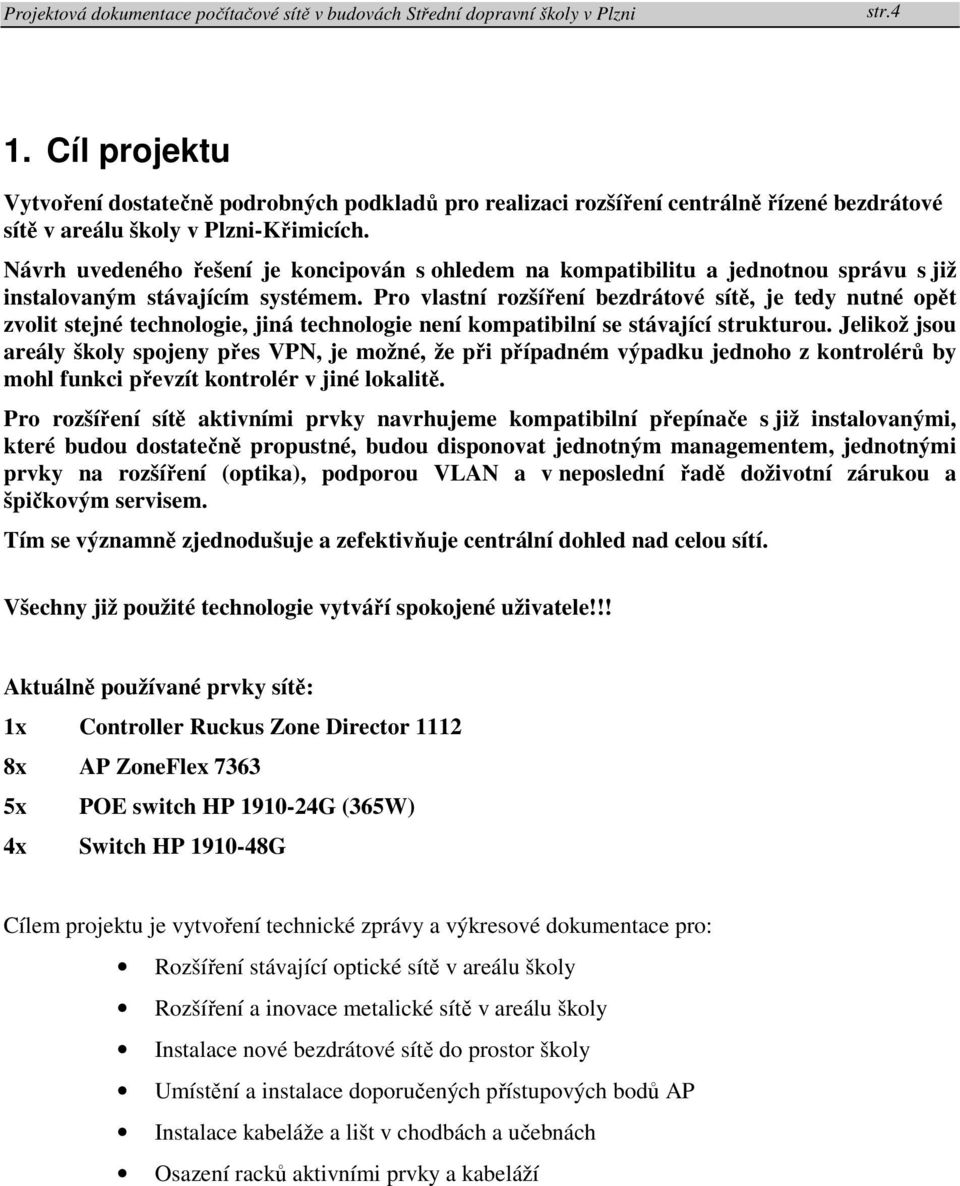 Pro vlastní rozšíření bezdrátové sítě, je tedy nutné opět zvolit stejné technologie, jiná technologie není kompatibilní se stávající strukturou.