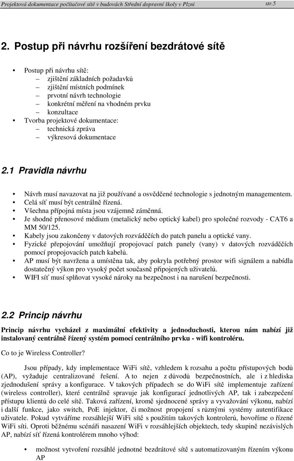 Tvorba projektové dokumentace: technická zpráva výkresová dokumentace 2.1 Pravidla návrhu Návrh musí navazovat na již používané a osvědčené technologie s jednotným managementem.