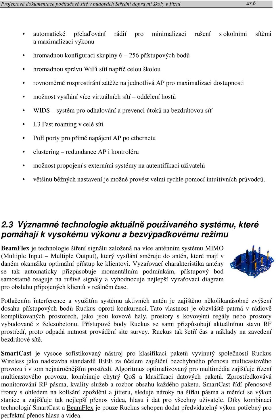 síť L3 Fast roaming v celé síti PoE porty pro přímé napájení AP po ethernetu clustering redundance AP i kontroléru možnost propojení s externími systémy na autentifikaci uživatelů většinu běžných