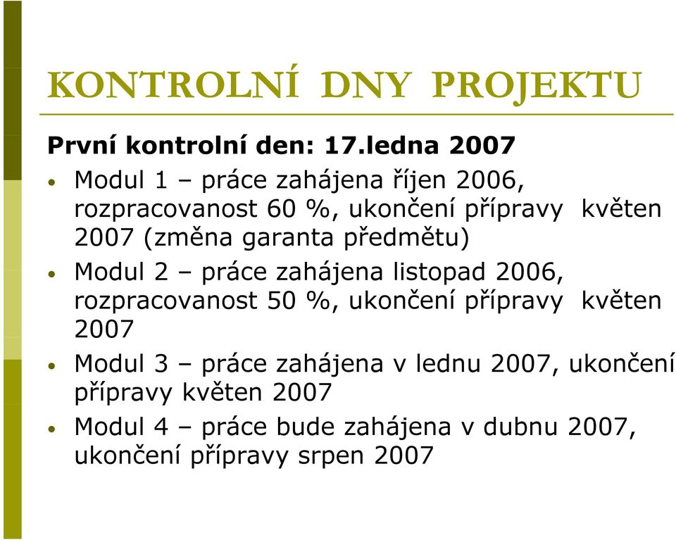 (změna garanta předmětu) Modul 2 práce zahájena listopad 2006, rozpracovanost 50 %, ukončení