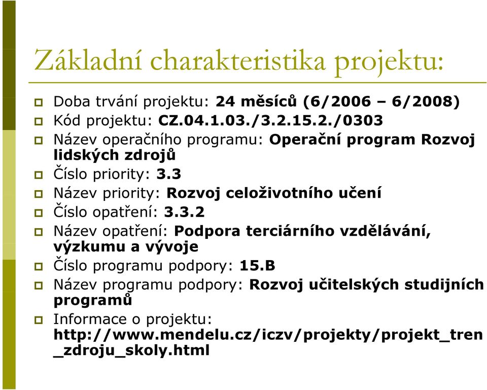 3 Název priority: Rozvoj celoživotního učení Číslo opatření: 3.3.2 Název opatření: Podpora terciárního vzdělávání, výzkumu a vývoje Číslo programu podpory: 15.