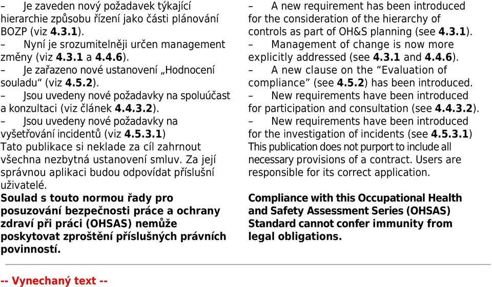 2). Jsou uvedeny nové požadavky na vyšetřování incidentů (viz 4.5.3.1) Tato publikace si neklade za cíl zahrnout všechna nezbytná ustanovení smluv.