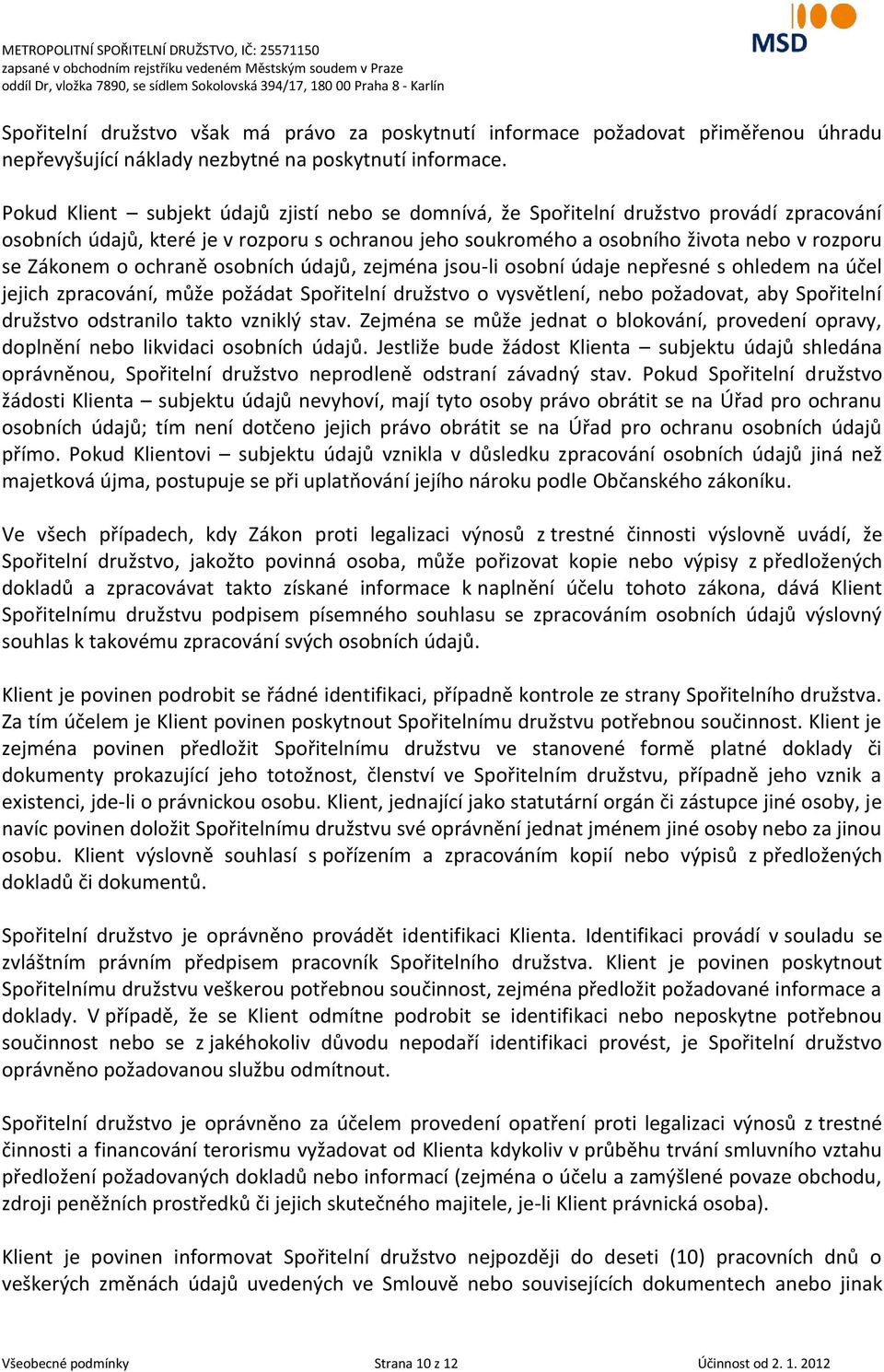 o ochraně osobních údajů, zejména jsou-li osobní údaje nepřesné s ohledem na účel jejich zpracování, může požádat Spořitelní družstvo o vysvětlení, nebo požadovat, aby Spořitelní družstvo odstranilo
