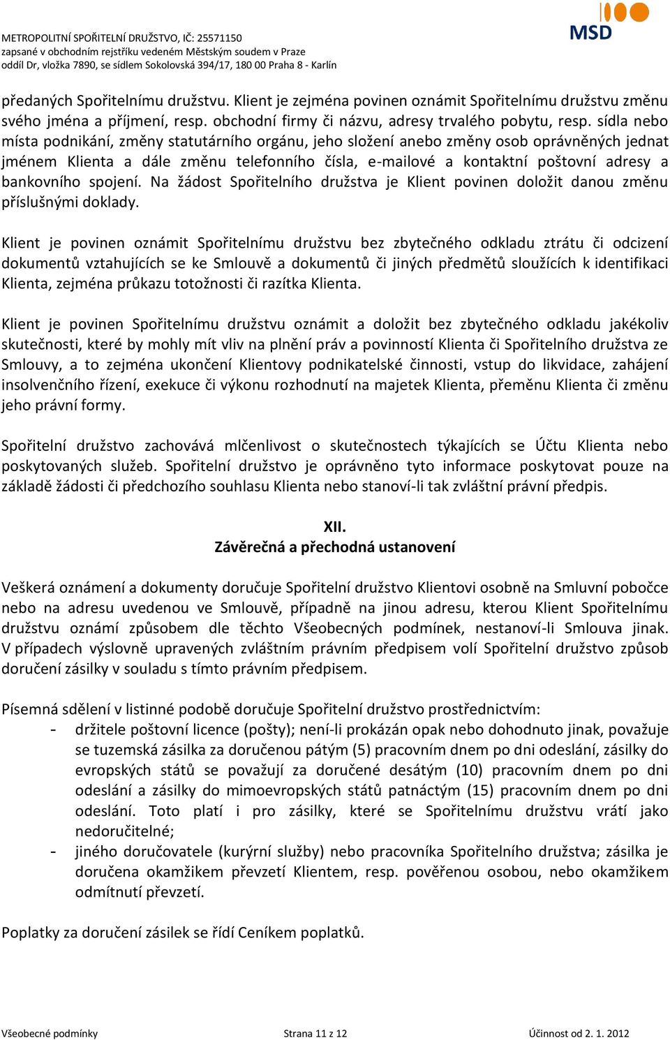 bankovního spojení. Na žádost Spořitelního družstva je Klient povinen doložit danou změnu příslušnými doklady.