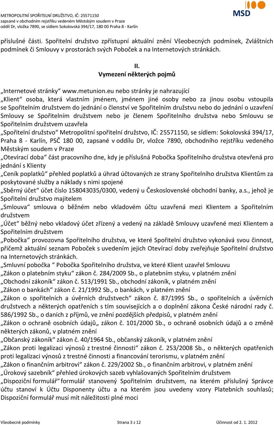 eu nebo stránky je nahrazující Klient osoba, která vlastním jménem, jménem jiné osoby nebo za jinou osobu vstoupila se Spořitelním družstvem do jednání o členství ve Spořitelním družstvu nebo do