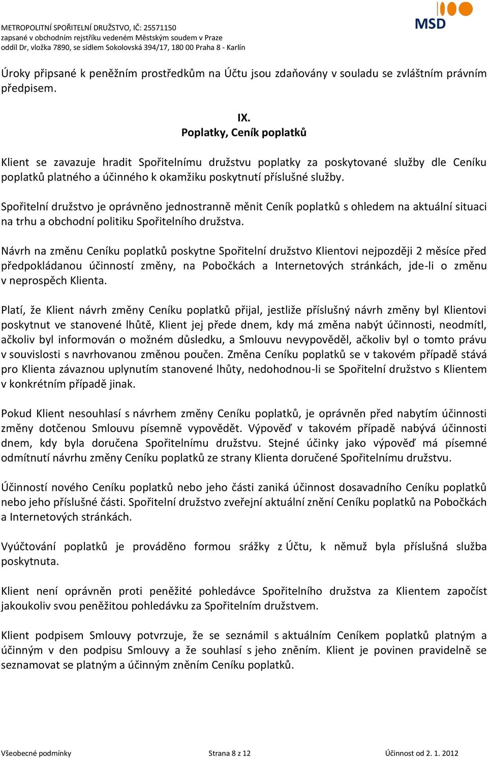 Spořitelní družstvo je oprávněno jednostranně měnit Ceník poplatků s ohledem na aktuální situaci na trhu a obchodní politiku Spořitelního družstva.