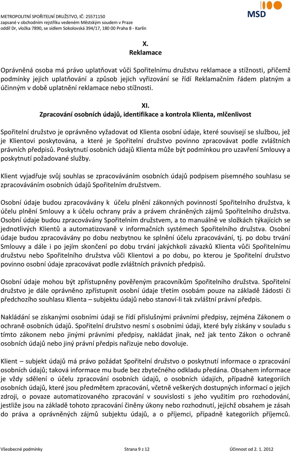 Zpracování osobních údajů, identifikace a kontrola Klienta, mlčenlivost Spořitelní družstvo je oprávněno vyžadovat od Klienta osobní údaje, které souvisejí se službou, jež je Klientovi poskytována, a