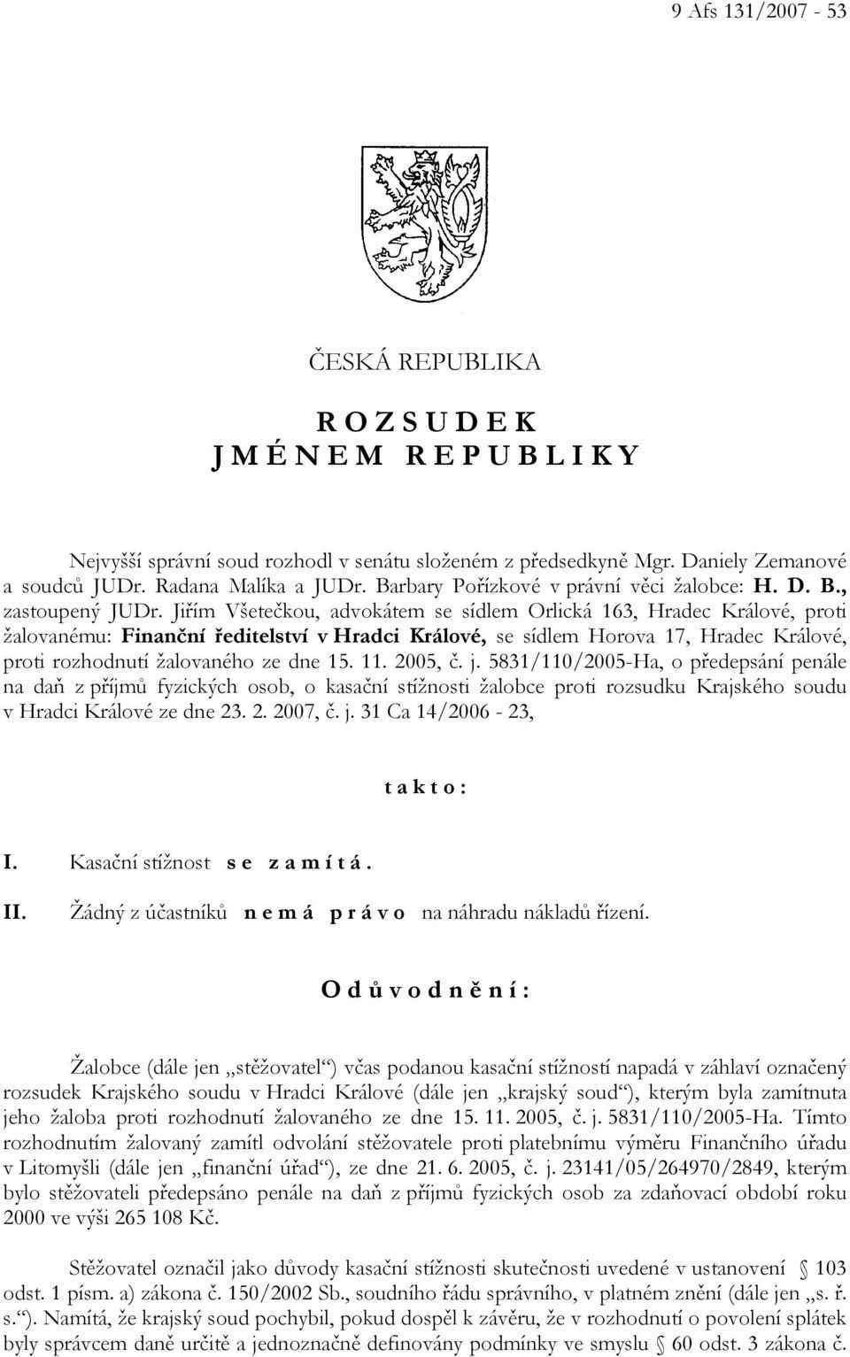 Jiřím Všetečkou, advokátem se sídlem Orlická 163, Hradec Králové, proti žalovanému: Finanční ředitelství v Hradci Králové, se sídlem Horova 17, Hradec Králové, proti rozhodnutí žalovaného ze dne 15.