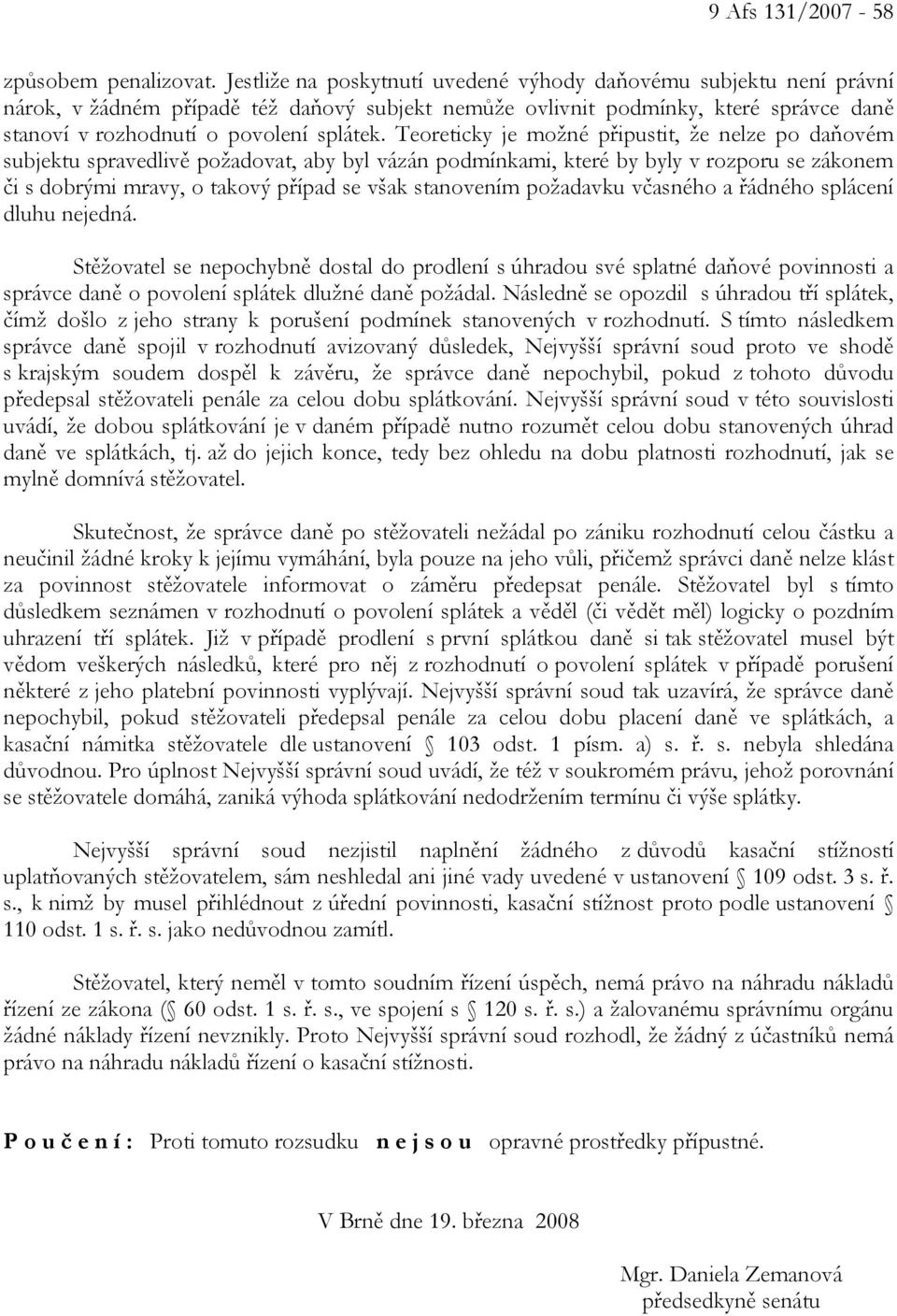 Teoreticky je možné připustit, že nelze po daňovém subjektu spravedlivě požadovat, aby byl vázán podmínkami, které by byly v rozporu se zákonem či s dobrými mravy, o takový případ se však stanovením