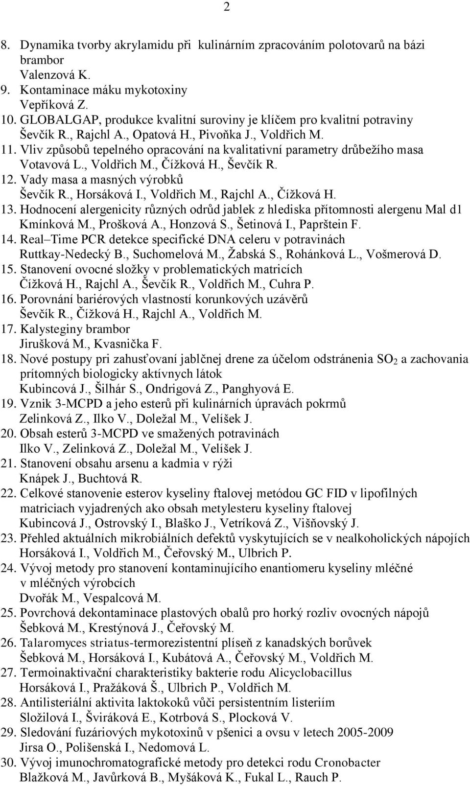 Vliv způsobů tepelného opracování na kvalitativní parametry drůbeţího masa Votavová L., Voldřich M., Číţková H., Ševčík R. 12. Vady masa a masných výrobků Ševčík R., Horsáková I., Voldřich M., Rajchl A.