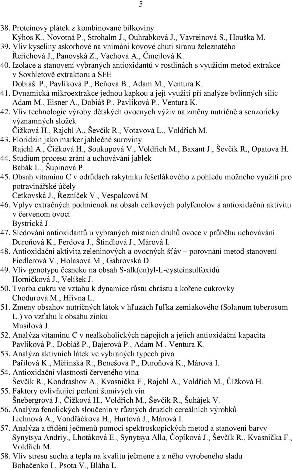 Izolace a stanovení vybraných antioxidantů v rostlinách s vyuţitím metod extrakce v Soxhletově extraktoru a SFE Dobiáš P., Pavlíková P., Beňová B., Adam M., Ventura K. 41.