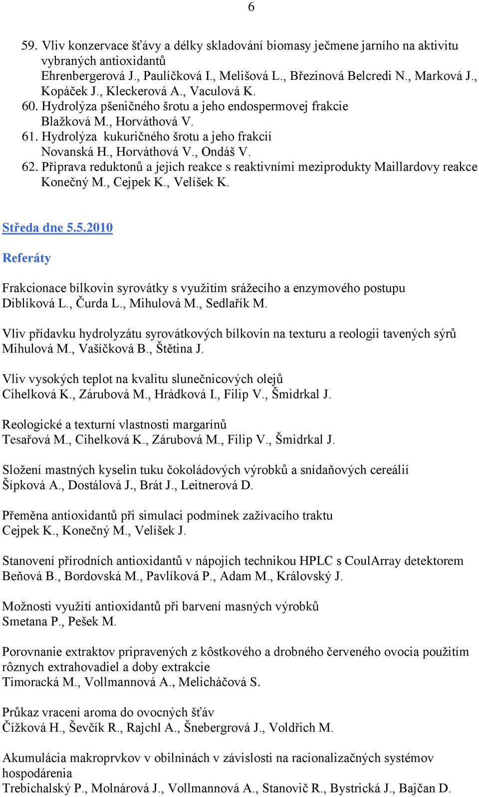 62. Příprava reduktonů a jejich reakce s reaktivními meziprodukty Maillardovy reakce Konečný M., Cejpek K., Velíšek K. Středa dne 5.