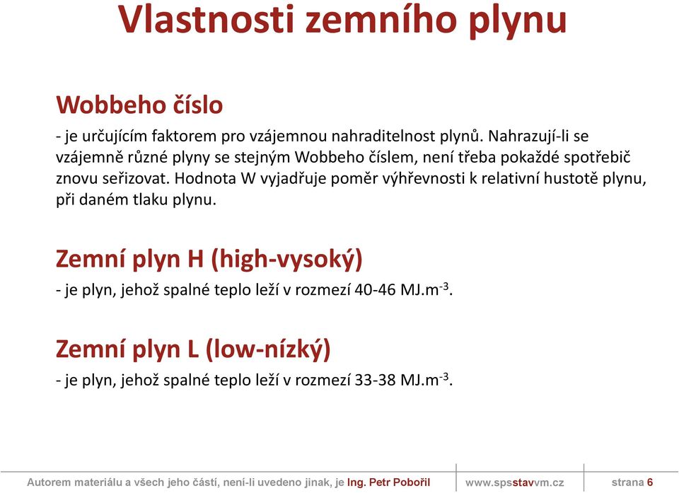 Hodnota W vyjadřuje poměr výhřevnosti k relativní hustotě plynu, při daném tlaku plynu.