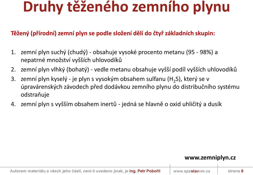 zemní plyn vlhký (bohatý) - vedle metanu obsahuje vyšší podíl vyšších uhlovodíků 3.