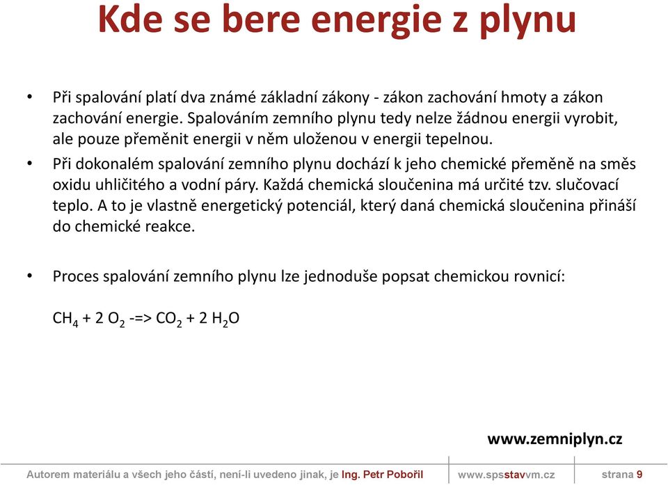 Při dokonalém spalování zemního plynu dochází k jeho chemické přeměně na směs oxidu uhličitého a vodní páry. Každá chemická sloučenina má určité tzv.