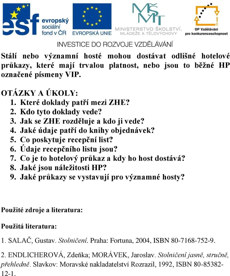 Co je to hotelový průkaz a kdy ho host dostává? 8. Jaké jsou náležitosti HP? 9. Jaké průkazy se vystavují pro významné hosty? Použité zdroje a literatura: Použitá literatura: 1.