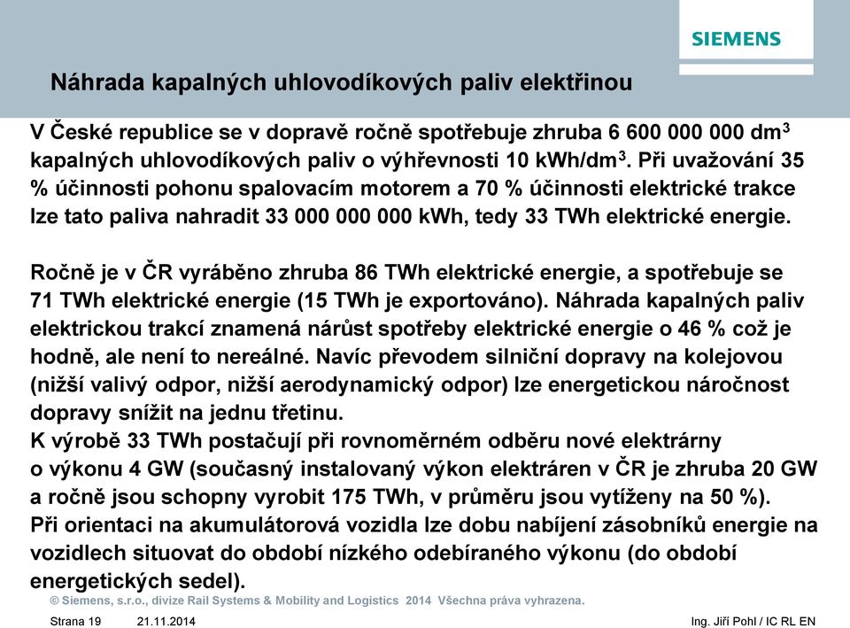 Ročně je v ČR vyráběno zhruba 86 TWh elektrické energie, a spotřebuje se 71 TWh elektrické energie (15 TWh je exportováno).