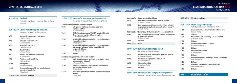 Hradec (Praha) 9:30 Srdce a metabolická onemocnění A. Linhart (Praha) 9:45 Pozitivně inotropní látky J. Vítovec (Brno) 10:00 Antiarytmika P.