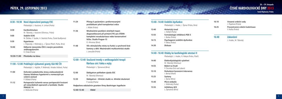 Čihák (Praha) 10:30-11:00 Přestávka na kávu 11:24 Přístup k pacientům s preformovanými protilátkami před transplantací srdce I.