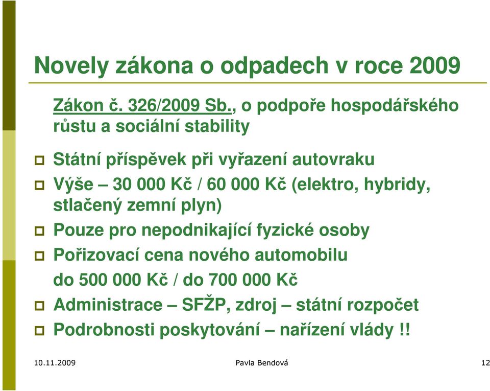 / 60 000 Kč (elektro, hybridy, stlačený zemní plyn) Pouze pro nepodnikající fyzické osoby Pořizovací cena