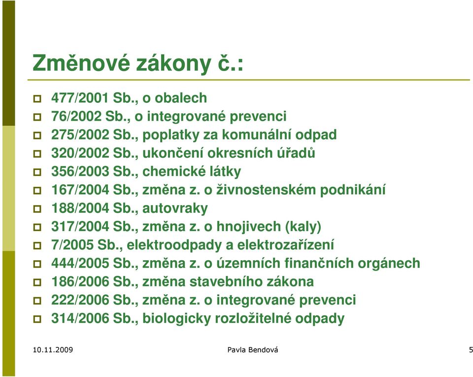 , autovraky 317/2004 Sb., změna z. o hnojivech (kaly) 7/2005 Sb., elektroodpady a elektrozařízení 444/2005 Sb., změna z. o územních finančních orgánech 186/2006 Sb.