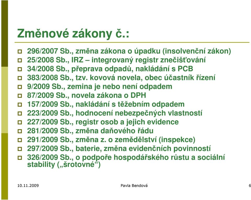 , novela zákona o DPH 157/2009 Sb., nakládání s těžebním odpadem 223/2009 Sb., hodnocení nebezpečných vlastností 227/2009 Sb.