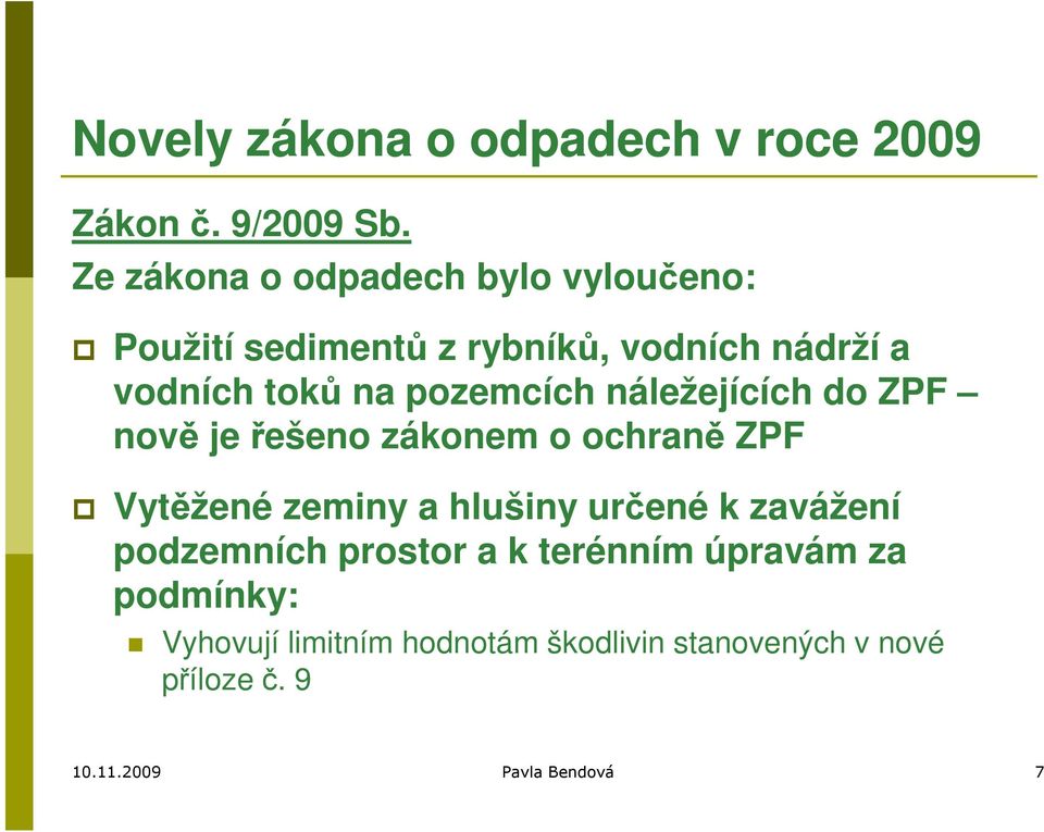 pozemcích náležejících do ZPF nově je řešeno zákonem o ochraně ZPF Vytěžené zeminy a hlušiny určené k