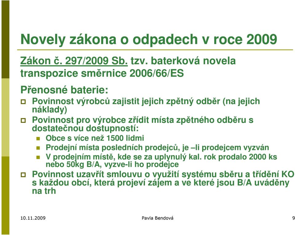 výrobce zřídit místa zpětného odběru s dostatečnou dostupností: Obce s více než 1500 lidmi Prodejní místa posledních prodejců, je li prodejcem vyzván V