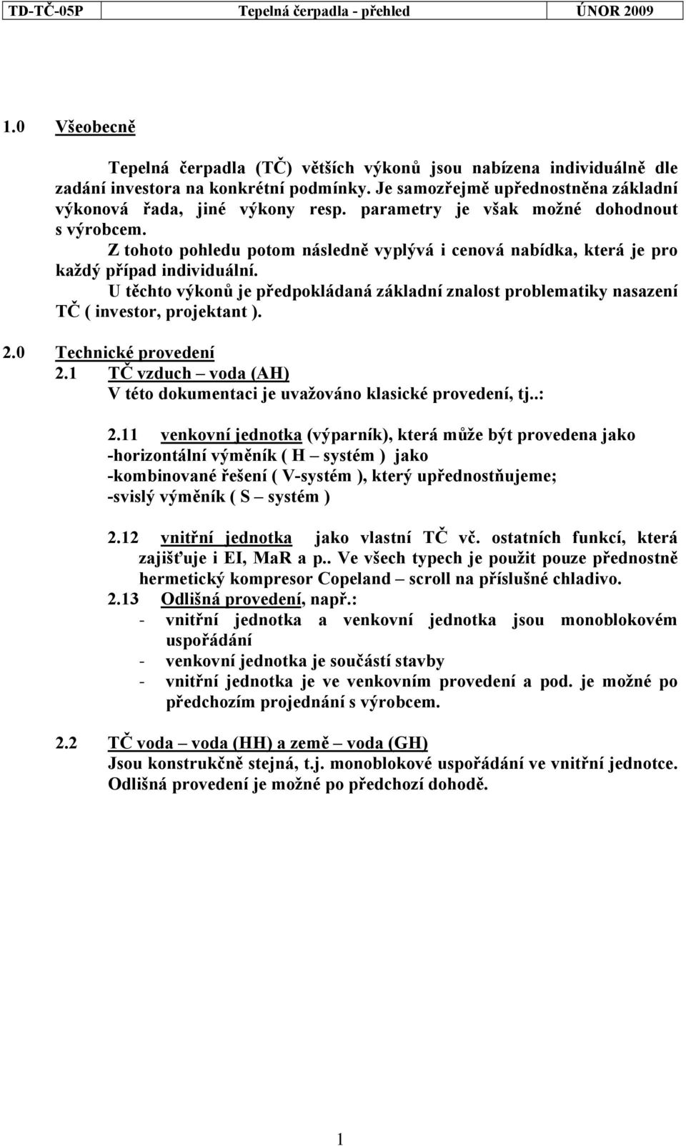 U těchto výkonů je předpokládaná základní znalost problematiky nasazení TČ ( investor, projektant ). 2.0 Technické provedení 2.